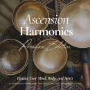 Ascension Harmonics: Elevate Your Mind, Body, and Spirit: 20 Transformative Soundscapes for Deep Hea Audiobook