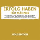 [German] - Erfolg Haben für Männer Gold Edition: Wie Du mit Erfolg Deine Ziele erreichen, erfolgreic Audiobook