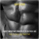 6 Most Important Principles to Six Pack Abs: How To Get a Six Pack Fast Audiobook