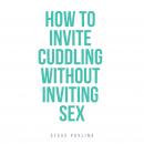 How to Invite Cuddling Without Inviting Sex Audiobook