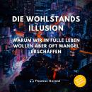 [German] - Die Wohlstandsillusion: Warum wir in Fülle leben wollen aber oft Mangel erschaffen Audiobook