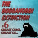 The Bogganobbi Extinction #6: Greasy Come, Greasy Go... Audiobook