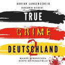 [German] - True Crime Deutschland 2: Wahre Verbrechen – Echte Kriminalfälle Audiobook