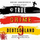 [German] - TRUE CRIME DEUTSCHLAND 3: Wahre Verbrechen – Echte Kriminalfälle Audiobook