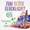 [German] - Zum Glück glücklich ! ?: Das Mutmachbuch. Der kleine Wegweiser zum großen Glück. Audiobook