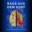 [German] - Raus aus dem Kopf- Wie du wieder glücklich wirst Audiobook