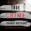 [French] - True Crime Grande-Bretagne: De vrais crimes venus d' Angleterre, d'Écosse, du Pays de Gal Audiobook