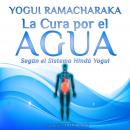 [Spanish] - La Cura por el Agua: Según el Sistema Hindú Yogui Audiobook