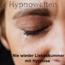 Nie wieder Liebeskummer mit Hypnose Audiobook