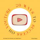 20 Ways to Success on Youtube: 10 Minutes for the Basics You Should Know! Audiobook