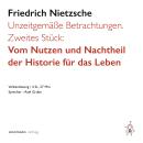 [German] - Unzeitgemäße Betrachtungen. Zweites Stück:: Vom Nutzen und Nachtheil der Historie für das Audiobook