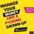 Manage Your Money like a F*cking Grown-up: Finanzielle Freiheit für Einsteiger Audiobook