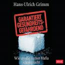 Garantiert gesundheitsgefährdend: Wie uns die Zucker-Mafia krank macht Audiobook