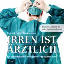 Irren ist ärztlich: Irren ist ärztlich - Ein Medizinskandal, wie er jeden Tag passieren kann Audiobook