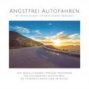Angstfrei Autofahren: Mit Hypnose die Angst vor dem Autofahren überwinden: Das revolutionäre Hypnose Audiobook