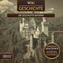 Wiki Geschichte - Die Geschichte Bayerns Audiobook