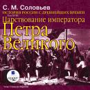 Царствование императора Петра Великого: История России с древнейших времен. Том 18 Audiobook