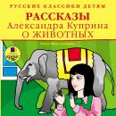 Русские классики детям: Рассказы Александра Куприна о животных Audiobook