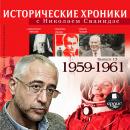 Исторические хроники с Николаем Сванидзе. 1959-1961 Audiobook