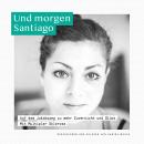 [German] - Und morgen Santiago: Auf dem Jakobsweg zu mehr Zuversicht und Glück. Mit Multipler Sklero Audiobook