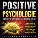 [German] - Positive Psychologie. Der Schlüssel zu Optimismus, Selbstliebe und Energie!: Durch positives Denken nachhaltig Resilienz trainieren, Depressionen überwinden und mehr Kraft & Motivation aufbauen Audiobook