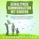 [German] - Gewaltfreie Kommunikation mit Kindern: Der große Erziehungsratgeber für ein respektvolles Miteinander – inkl. vieler Techniken für eine optimale Eltern-Kind-Beziehung und Konfliktlösung Audiobook