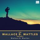 The Wallace D. Wattles Trilogy: The Science of Getting Rich, The Science of Being Great & The Scienc Audiobook