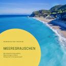 Meeresrauschen: Beruhigende Ozeanwellen, Meeresvögel im Wind, Klänge der Unterwasserwelt: Erlebe die Audiobook