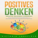 POSITIVES DENKEN: Negative Gedanken loswerden: Wie Sie mit Hilfe von Affirmationen und Visualisierun Audiobook