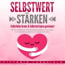 SELBSTWERT STÄRKEN: Selbstliebe lernen & Selbstvertrauen gewinnen!: Wie Sie die Macht der Persönlich Audiobook