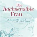 [German] - Die hochsensible Frau: Hochsensibilität bewusst als Chance nutzen Audiobook
