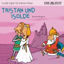Die ZEIT-Edition 'Große Oper für kleine Hörer', Tristan und Isolde Audiobook