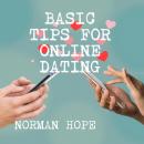 Basic Tips for Online Dating - How to attract the person that is best for you and avoid those who ar Audiobook