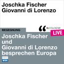 [German] - Joschka Fischer und Giovanni di Lorenzo besprechen Europa - lit.COLOGNE live (ungekürzt) Audiobook