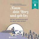 [German] - Nimm dein Herz und geh los - Mit Mut und Sehnsucht durch das eigene Leben wandern (ungekü Audiobook