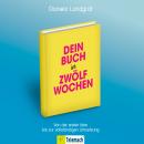 [German] - Dein Buch in zwölf Wochen - Von der ersten Idee bis zur vollständigen Umsetzung (ungekürz Audiobook