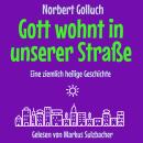 [German] - Gott wohnt in unserer Straße - Eine ziemlich heilige Geschichte (Ungekürzt) Audiobook