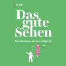 [German] - Das gute Sehen - Kleine Entdeckungsreise mit unserem wichtigsten Sinn (Ungekürzt) Audiobook