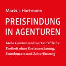 [German] - Preisfindung in Agenturen: Mehr Gewinn und wirtschaftliche Freiheit ohne Kostenrechnung,  Audiobook
