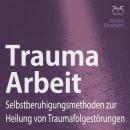 [German] - Trauma Arbeit - Selbstberuhigungsmethoden zur Heilung von Traumafolgestörungen - 4 Übunge Audiobook