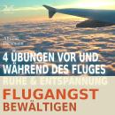 [German] - Flugangst bewältigen - 4 Übungen vor und während des Fluges - Ruhe & Entspannung Audiobook