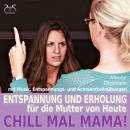 [German] - Chill Mal Mama! Entspannung und Erholung für die Mutter von Heute - Entspannung, Achtsamk Audiobook