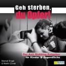 [German] - Geh sterben, du Opfer! - Der Anti Mobbing Ratgeber für Kinder & Jugendliche (ungekürzt) Audiobook