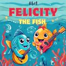 Abel Originals, Season 1: Felicity the Fish Audiobook