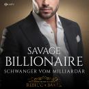 [German] - Savage Billionaire: Schwanger vom Milliardär - Billionaire Romance, Buch 5 (ungekürzt) Audiobook