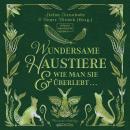 [German] - Wundersame Haustiere und wie man sie überlebt - Phantastik-Anthologie (ungekürzt) Audiobook