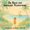 [German] - Traumreisen für Kinder, Folge 1: Die Reise zum magischen Traumstrand Audiobook