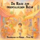 [German] - Traumreisen für Kinder, Folge 2: Die Reise zum orientalischen Bazar Audiobook