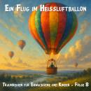 [German] - Traumreisen für Erwachsene und Kinder, Folge 8: Ein Flug im Heissluftballon Audiobook