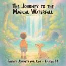 Fantasy Journeys for Kids, Episode 4: The Journey to the Magical Waterfall (ungekürzt) Audiobook